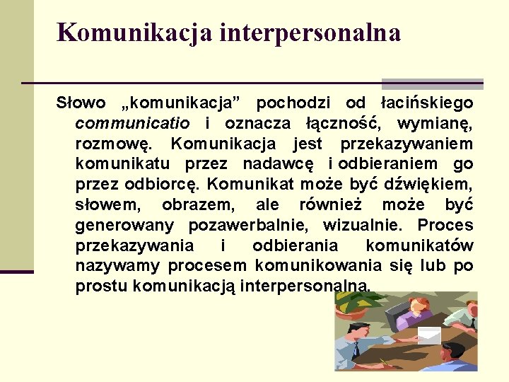 Komunikacja interpersonalna Słowo „komunikacja” pochodzi od łacińskiego communicatio i oznacza łączność, wymianę, rozmowę. Komunikacja