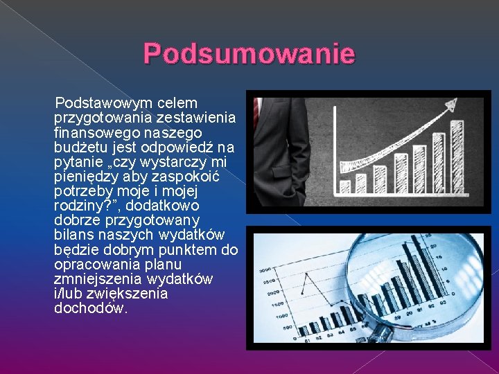 Podsumowanie Podstawowym celem przygotowania zestawienia finansowego naszego budżetu jest odpowiedź na pytanie „czy wystarczy