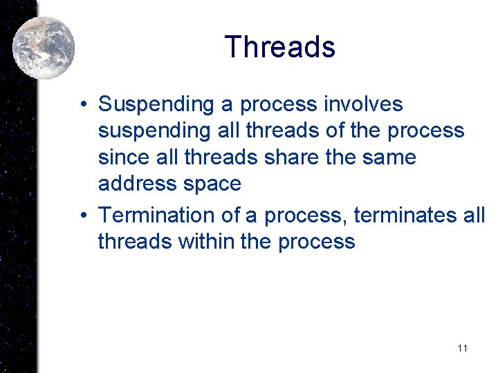 Threads • Suspending a process involves suspending all threads of the process since all