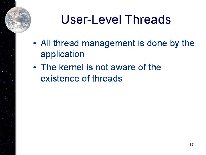 User-Level Threads • All thread management is done by the application • The kernel