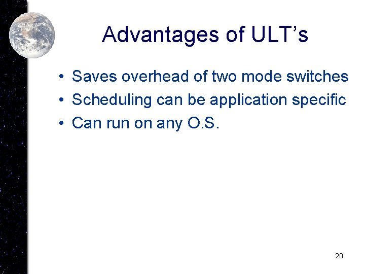 Advantages of ULT’s • Saves overhead of two mode switches • Scheduling can be