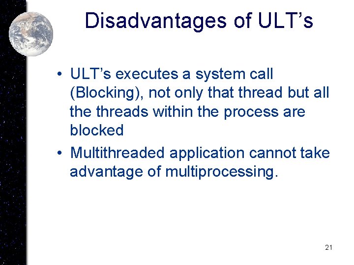 Disadvantages of ULT’s • ULT’s executes a system call (Blocking), not only that thread