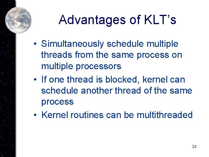 Advantages of KLT’s • Simultaneously schedule multiple threads from the same process on multiple