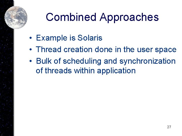 Combined Approaches • Example is Solaris • Thread creation done in the user space