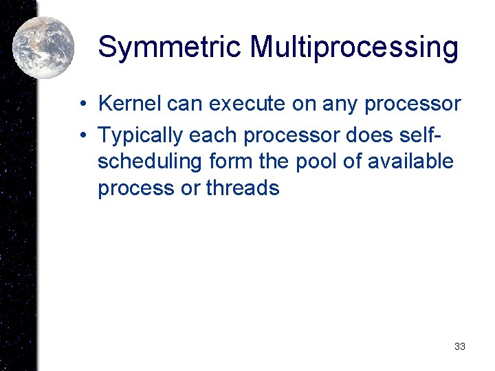 Symmetric Multiprocessing • Kernel can execute on any processor • Typically each processor does