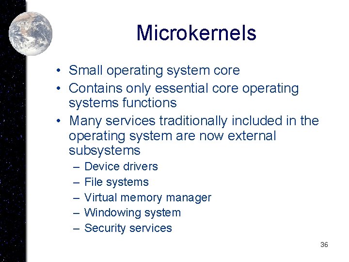 Microkernels • Small operating system core • Contains only essential core operating systems functions