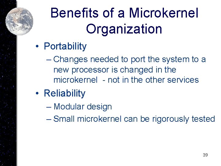 Benefits of a Microkernel Organization • Portability – Changes needed to port the system