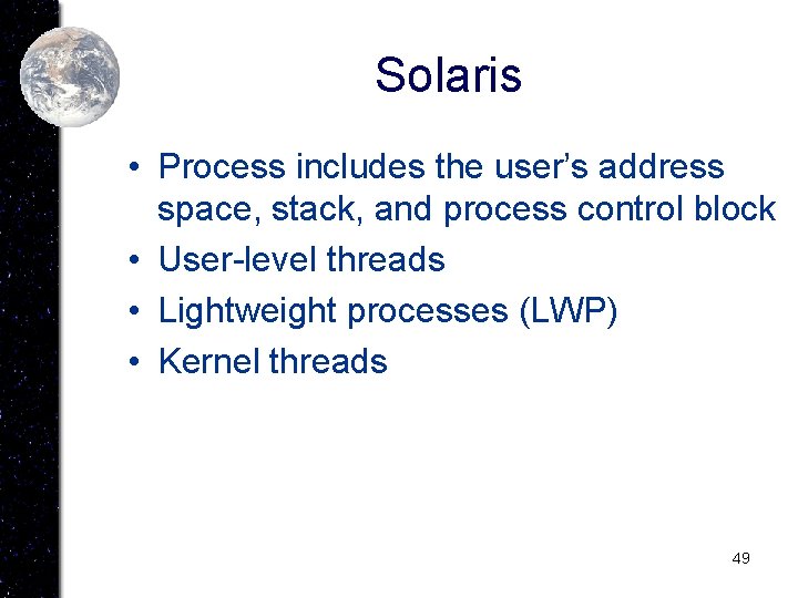 Solaris • Process includes the user’s address space, stack, and process control block •