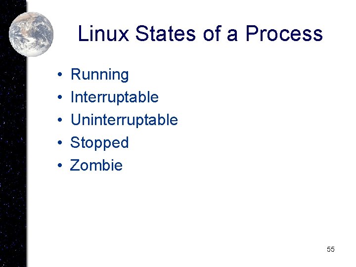 Linux States of a Process • • • Running Interruptable Uninterruptable Stopped Zombie 55