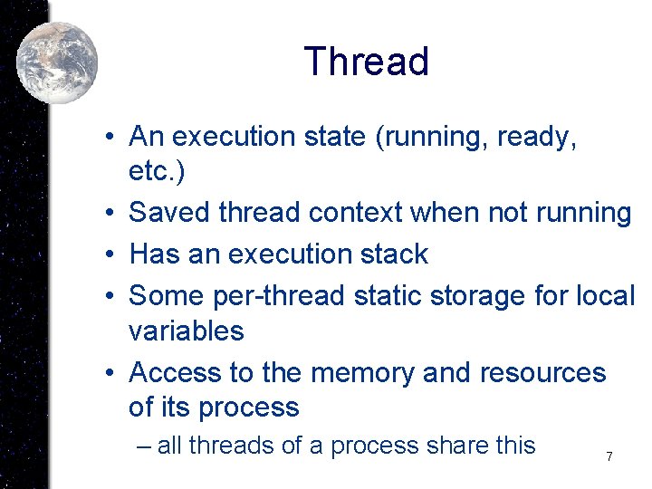 Thread • An execution state (running, ready, etc. ) • Saved thread context when