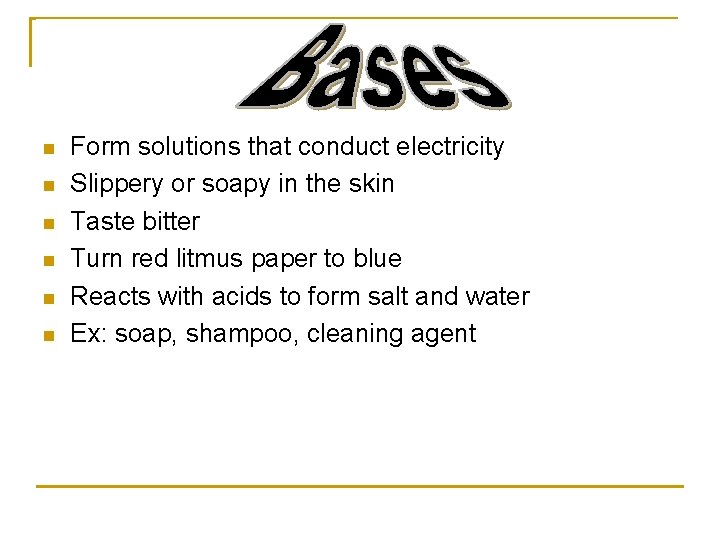 n n n Form solutions that conduct electricity Slippery or soapy in the skin