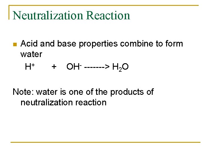 Neutralization Reaction n Acid and base properties combine to form water H+ + OH-