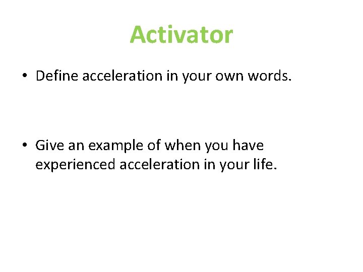 Activator • Define acceleration in your own words. • Give an example of when