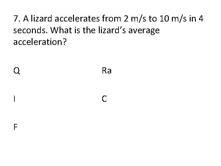 7. A lizard accelerates from 2 m/s to 10 m/s in 4 seconds. What