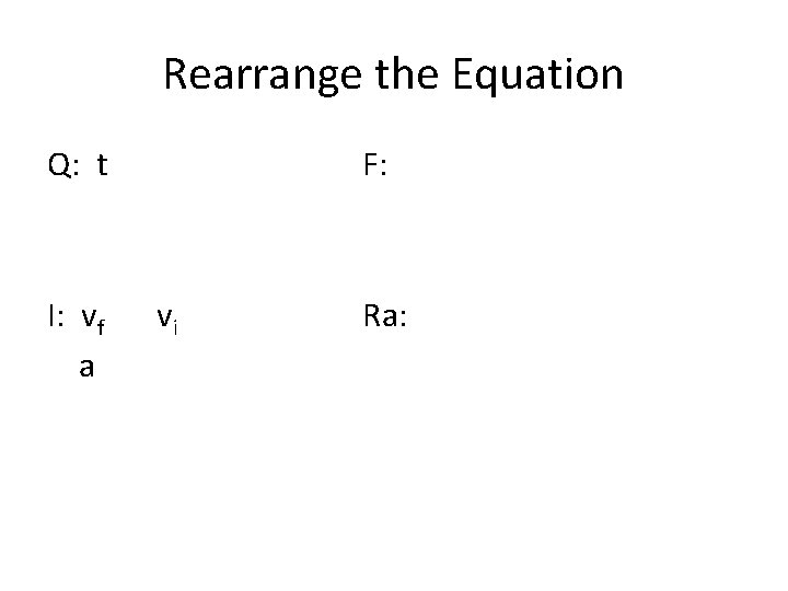 Rearrange the Equation Q: t F: I: vf vi a Ra: 