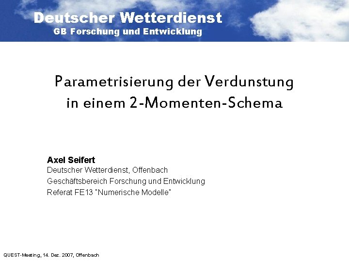 Deutscher Wetterdienst GB Forschung und Entwicklung Parametrisierung der Verdunstung in einem 2 -Momenten-Schema Axel