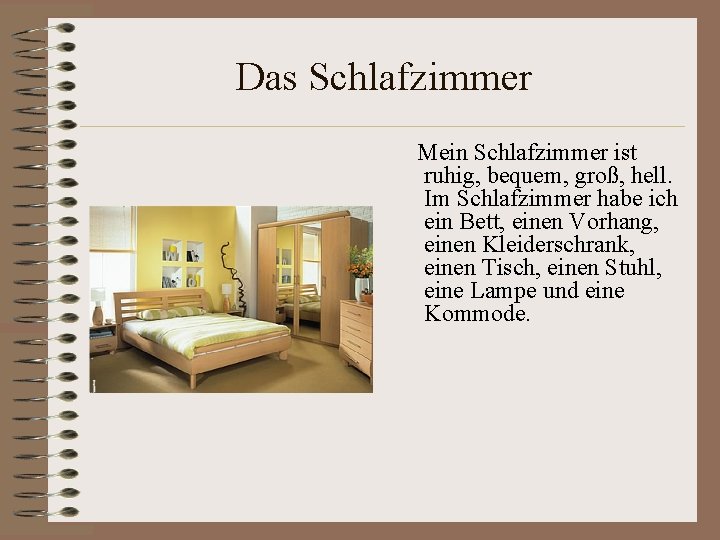 Das Schlafzimmer Mein Schlafzimmer ist ruhig, bequem, groß, hell. Im Schlafzimmer habe ich ein