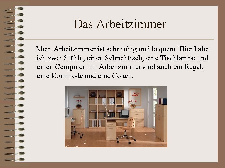 Das Arbeitzimmer Mein Arbeitzimmer ist sehr ruhig und bequem. Hier habe ich zwei Stühle,