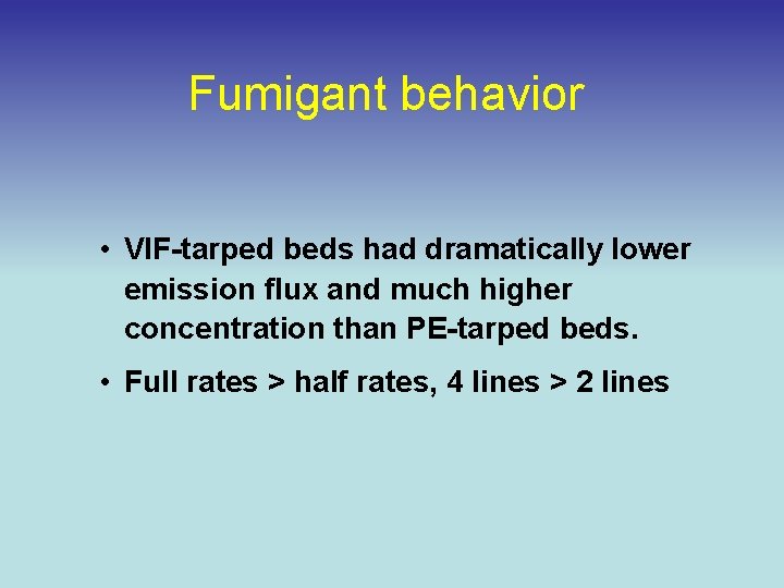 Fumigant behavior • VIF-tarped beds had dramatically lower emission flux and much higher concentration