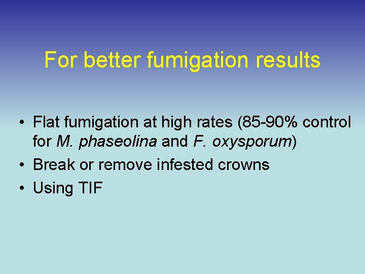 For better fumigation results • Flat fumigation at high rates (85 -90% control for