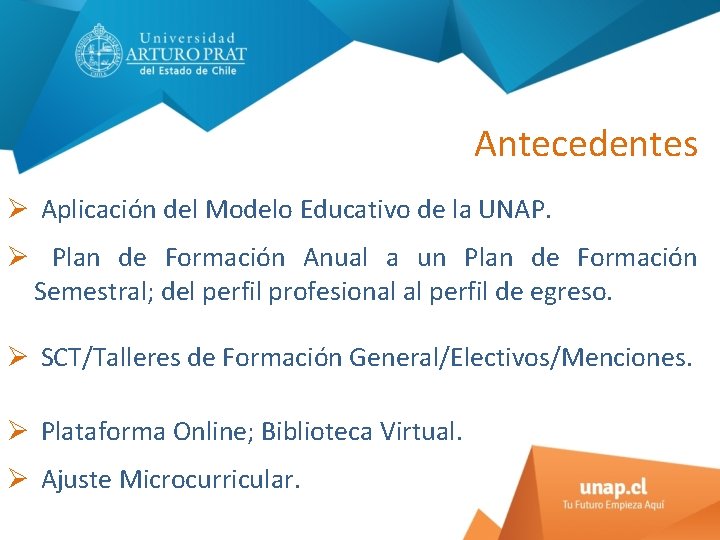 Antecedentes Ø Aplicación del Modelo Educativo de la UNAP. Ø Plan de Formación Anual