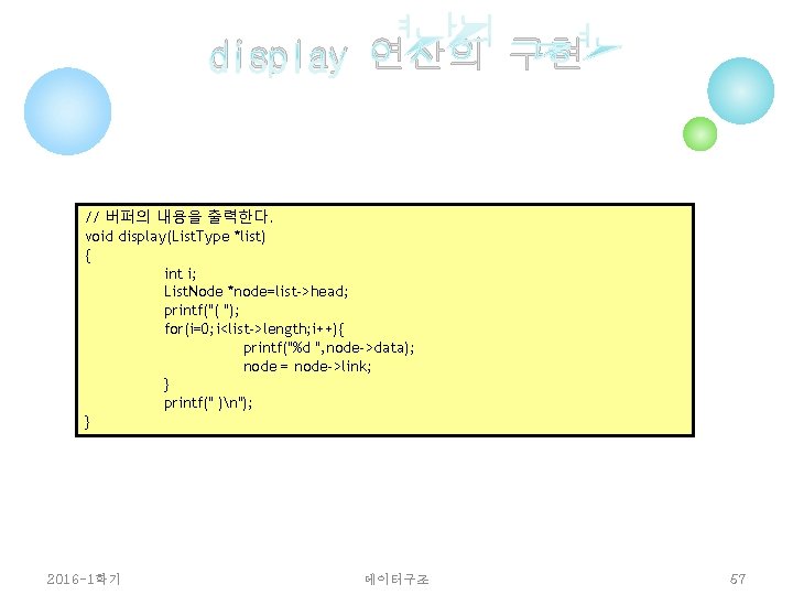 display 연산의 구현 // 버퍼의 내용을 출력한다. void display(List. Type *list) { int i;