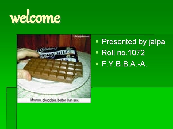 welcome Presented by jalpa Roll no. 1072 F. Y. B. B. A. -A. 