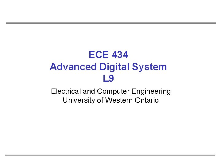 ECE 434 Advanced Digital System L 9 Electrical and Computer Engineering University of Western