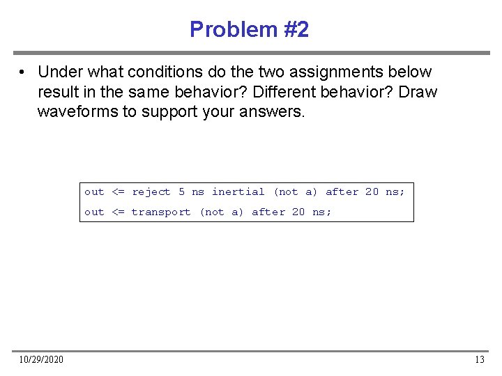 Problem #2 • Under what conditions do the two assignments below result in the