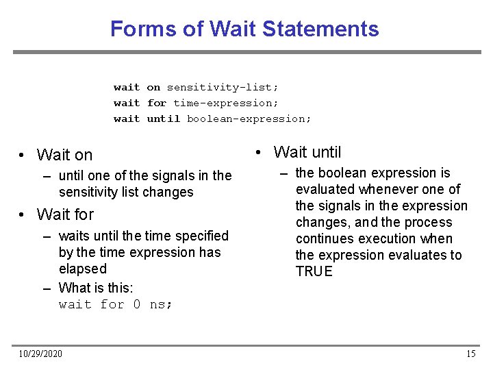 Forms of Wait Statements wait on sensitivity-list; wait for time-expression; wait until boolean-expression; •