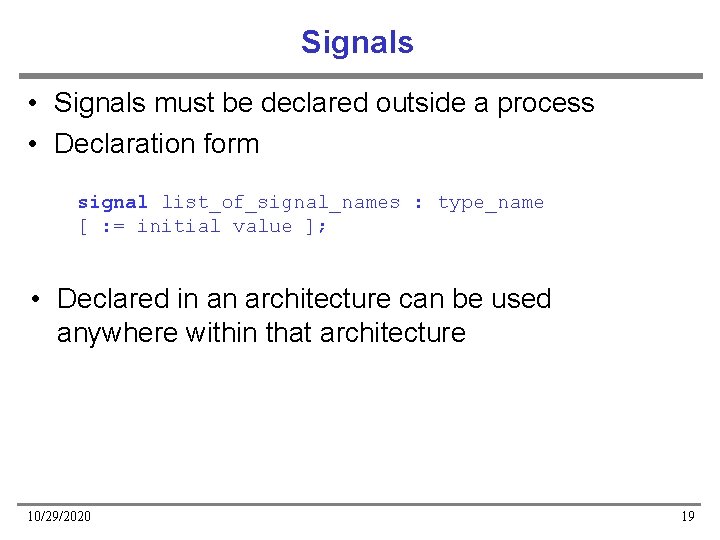 Signals • Signals must be declared outside a process • Declaration form signal list_of_signal_names