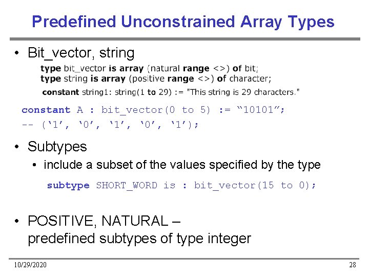 Predefined Unconstrained Array Types • Bit_vector, string constant A : bit_vector(0 to 5) :