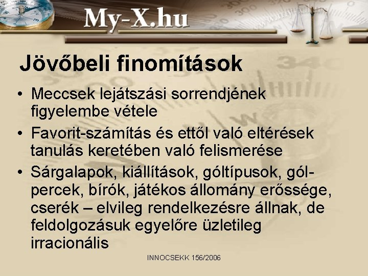 Jövőbeli finomítások • Meccsek lejátszási sorrendjének figyelembe vétele • Favorit-számítás és ettől való eltérések