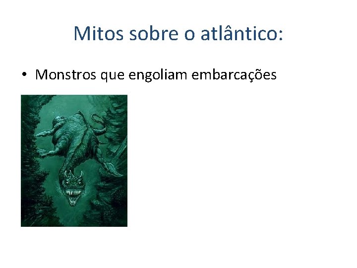 Mitos sobre o atlântico: • Monstros que engoliam embarcações 