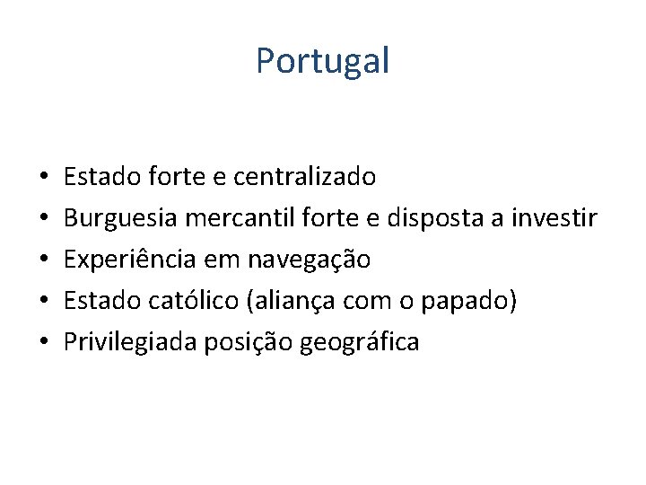 Portugal • • • Estado forte e centralizado Burguesia mercantil forte e disposta a