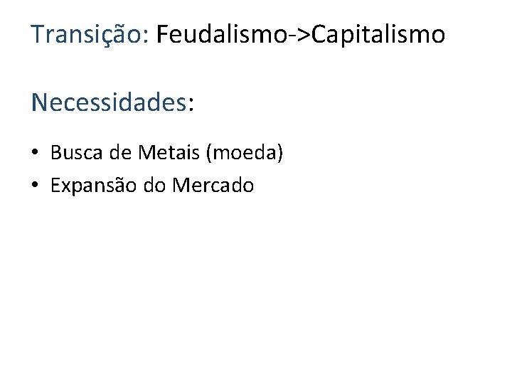 Transição: Feudalismo->Capitalismo Necessidades: • Busca de Metais (moeda) • Expansão do Mercado 