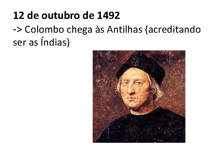 12 de outubro de 1492 -> Colombo chega às Antilhas (acreditando ser as Índias)