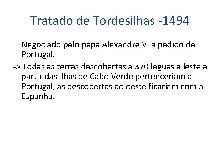 Tratado de Tordesilhas -1494 Negociado pelo papa Alexandre VI a pedido de Portugal. ->