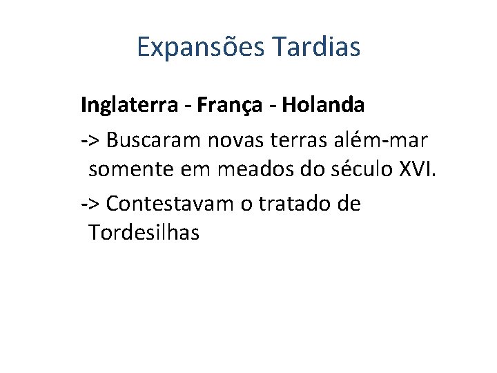 Expansões Tardias Inglaterra - França - Holanda -> Buscaram novas terras além-mar somente em