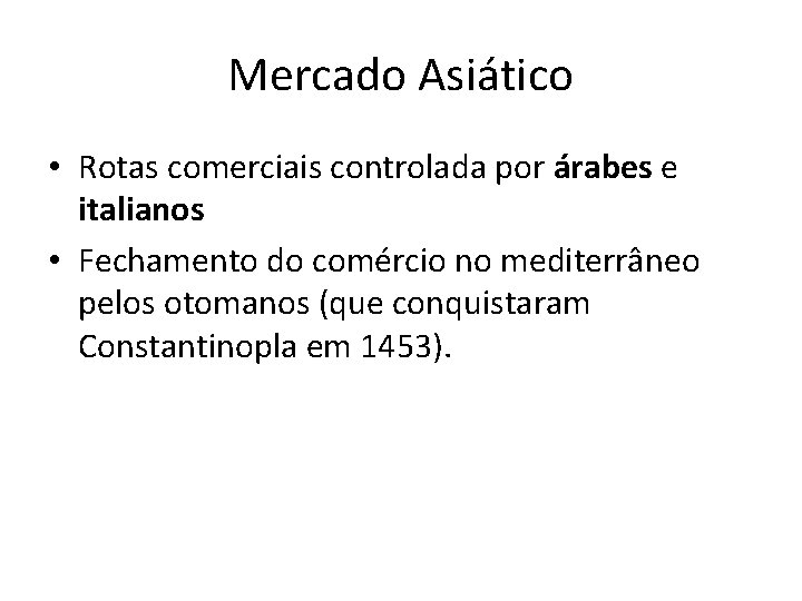 Mercado Asiático • Rotas comerciais controlada por árabes e italianos • Fechamento do comércio