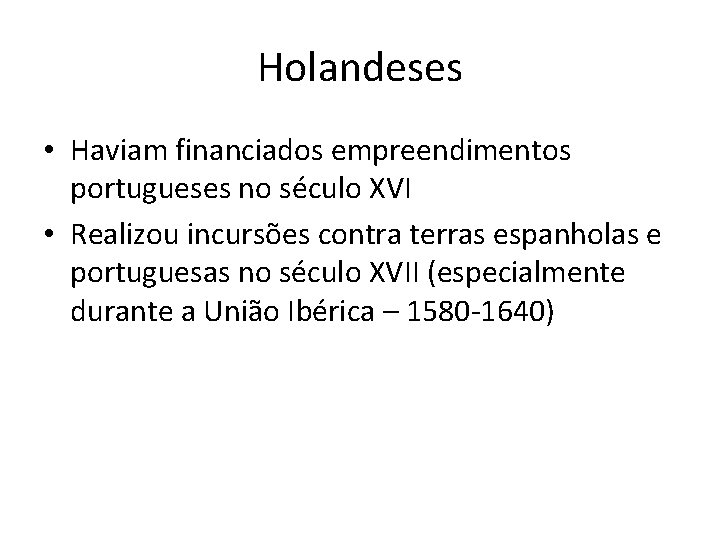 Holandeses • Haviam financiados empreendimentos portugueses no século XVI • Realizou incursões contra terras