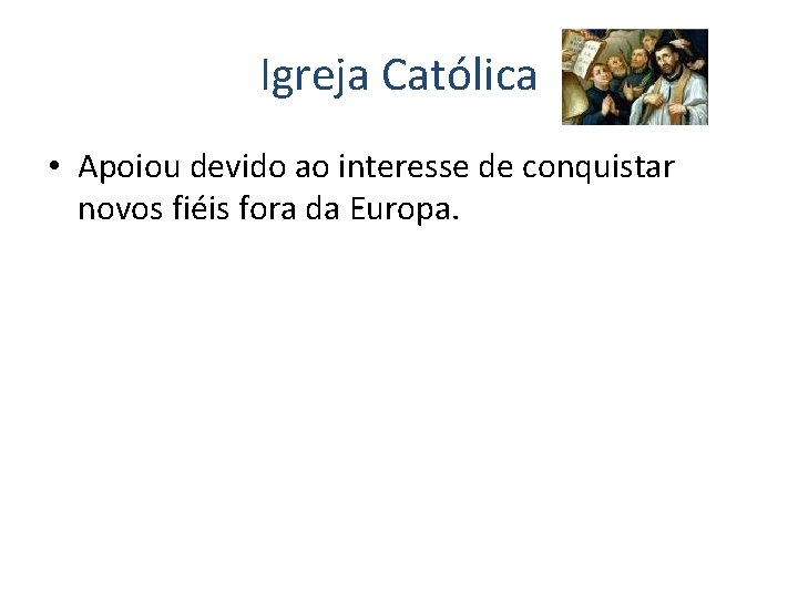 Igreja Católica • Apoiou devido ao interesse de conquistar novos fiéis fora da Europa.