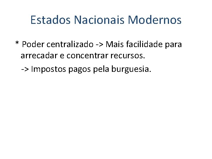 Estados Nacionais Modernos * Poder centralizado -> Mais facilidade para arrecadar e concentrar recursos.