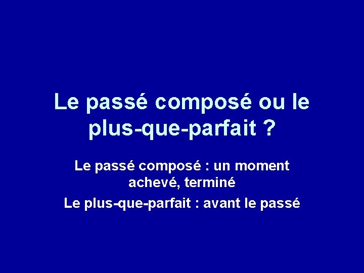 Le passé composé ou le plus-que-parfait ? Le passé composé : un moment achevé,