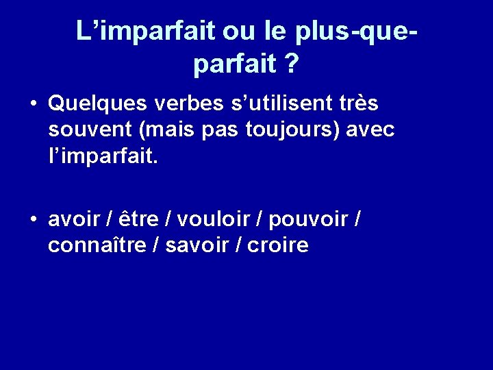 L’imparfait ou le plus-queparfait ? • Quelques verbes s’utilisent très souvent (mais pas toujours)