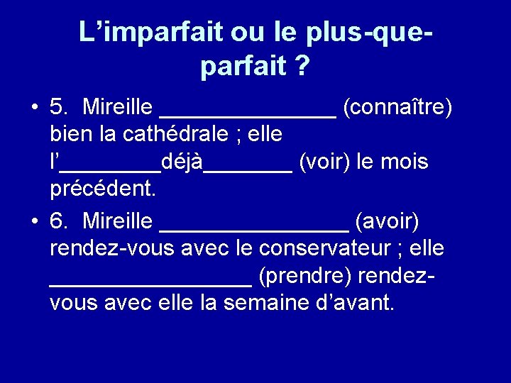 L’imparfait ou le plus-queparfait ? • 5. Mireille _______ (connaître) bien la cathédrale ;