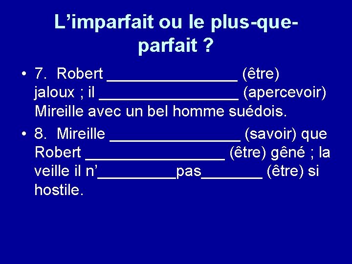 L’imparfait ou le plus-queparfait ? • 7. Robert ________ (être) jaloux ; il ________