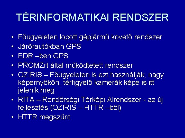 TÉRINFORMATIKAI RENDSZER • • • Főügyeleten lopott gépjármű követő rendszer Járőrautókban GPS EDR –ben