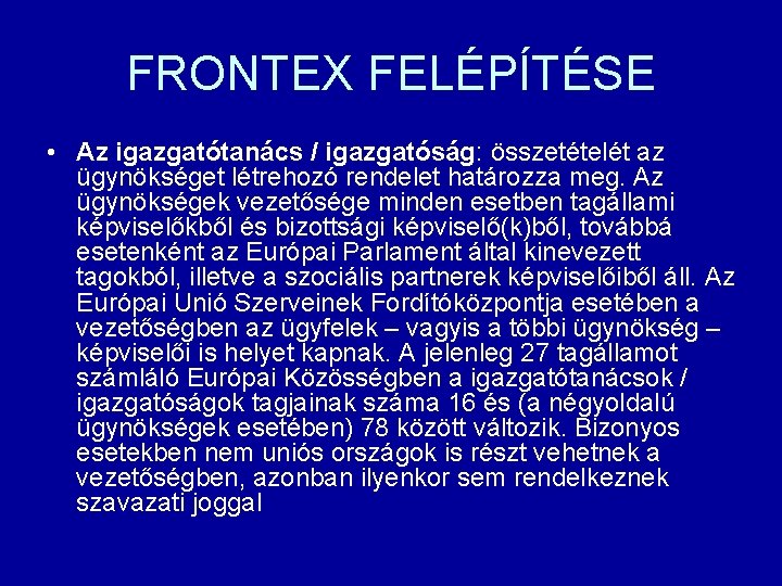 FRONTEX FELÉPÍTÉSE • Az igazgatótanács / igazgatóság: összetételét az ügynökséget létrehozó rendelet határozza meg.