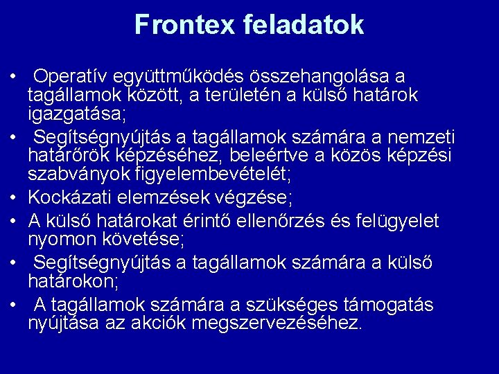 Frontex feladatok • Operatív együttműködés összehangolása a tagállamok között, a területén a külső határok